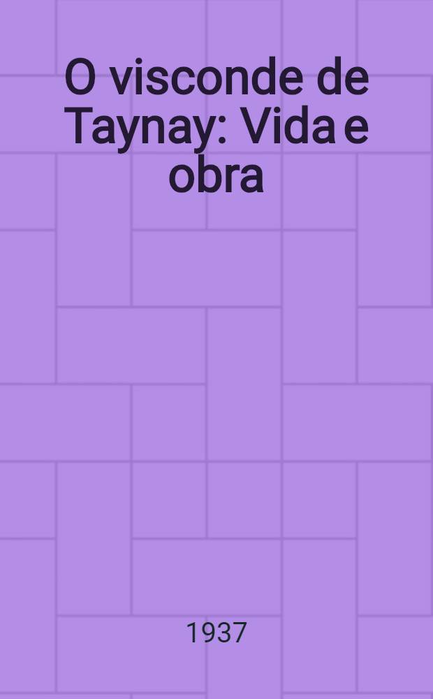 O visconde de Taynay : Vida e obra