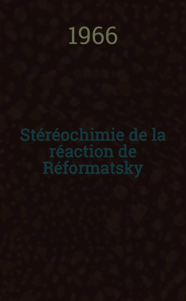 St&eacute;r&eacute;ochimie de la r&eacute;action de R&eacute;formatsky: 1-re th&egrave;se; Propositions donn&eacute;es par la Facult&eacute;: 2-e th&egrave;se: Th&egrave;ses pr&eacute;sent&eacute;es &agrave; la Facult&eacute; des sciences de l'Univ. de Montpellier ... / par Yves B&eacute;ziat ..