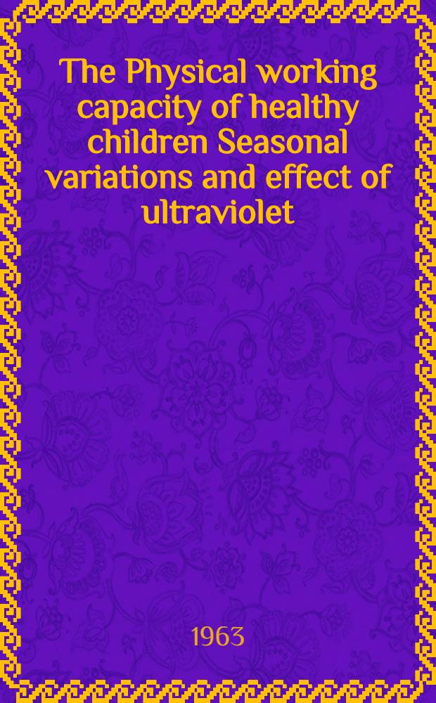 The Physical working capacity of healthy children Seasonal variations and effect of ultraviolet : Irradiation and vitamin-D supply