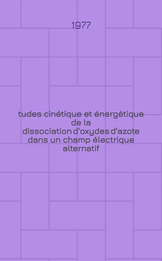 Études cinétique et énergétique de la dissociation d'oxydes d'azote dans un champ électrique alternatif : Thèse