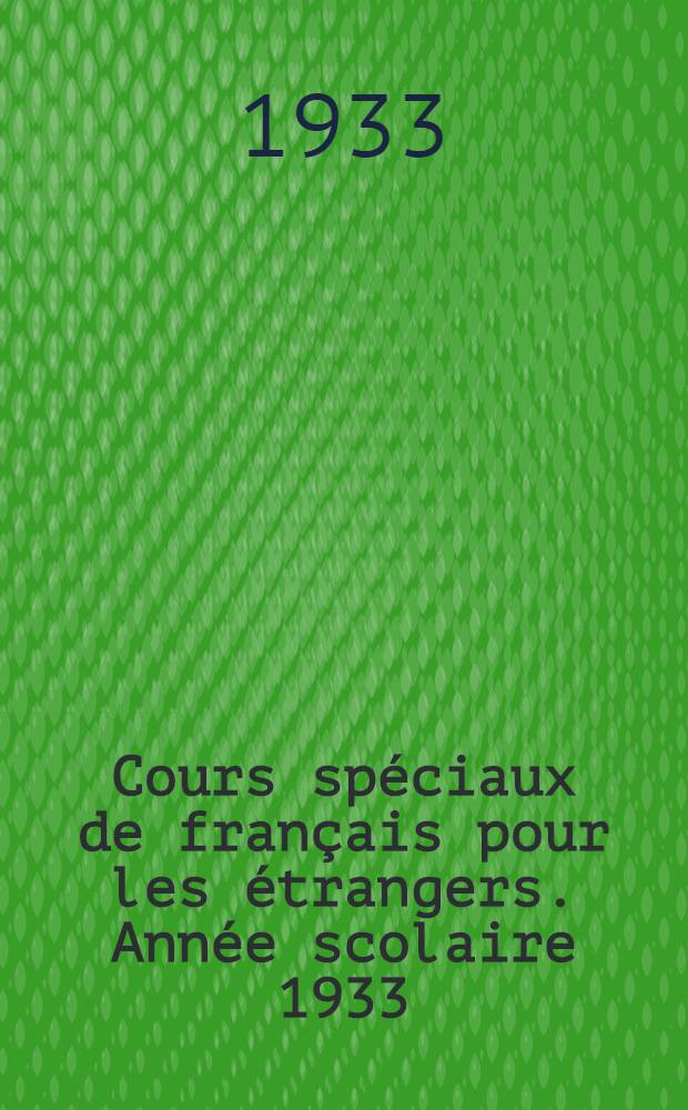 Cours spéciaux de français pour les étrangers. Année scolaire 1933/34
