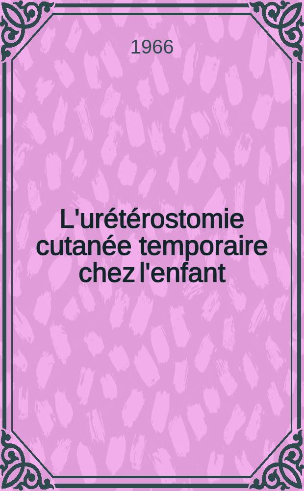 L'ur&eacute;t&eacute;rostomie cutan&eacute;e temporaire chez l'enfant : &Agrave; propos de 69 malades ayant subi 102 ur&eacute;t&eacute;rostomies : Th&egrave;se ..