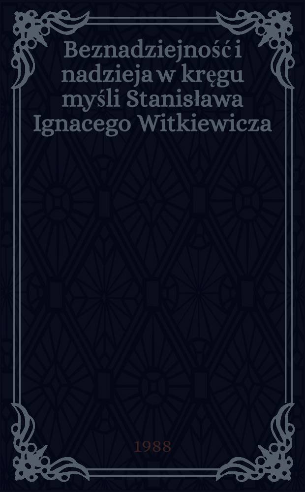 Beznadziejność i nadzieja w kręgu myśli Stanisława Ignacego Witkiewicza : Zapiski myśli humanistycznej : Sens