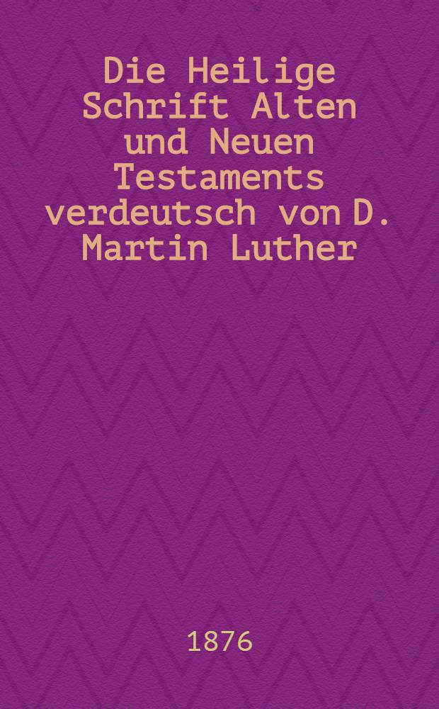 Die Heilige Schrift Alten und Neuen Testaments verdeutsch von D. Martin Luther
