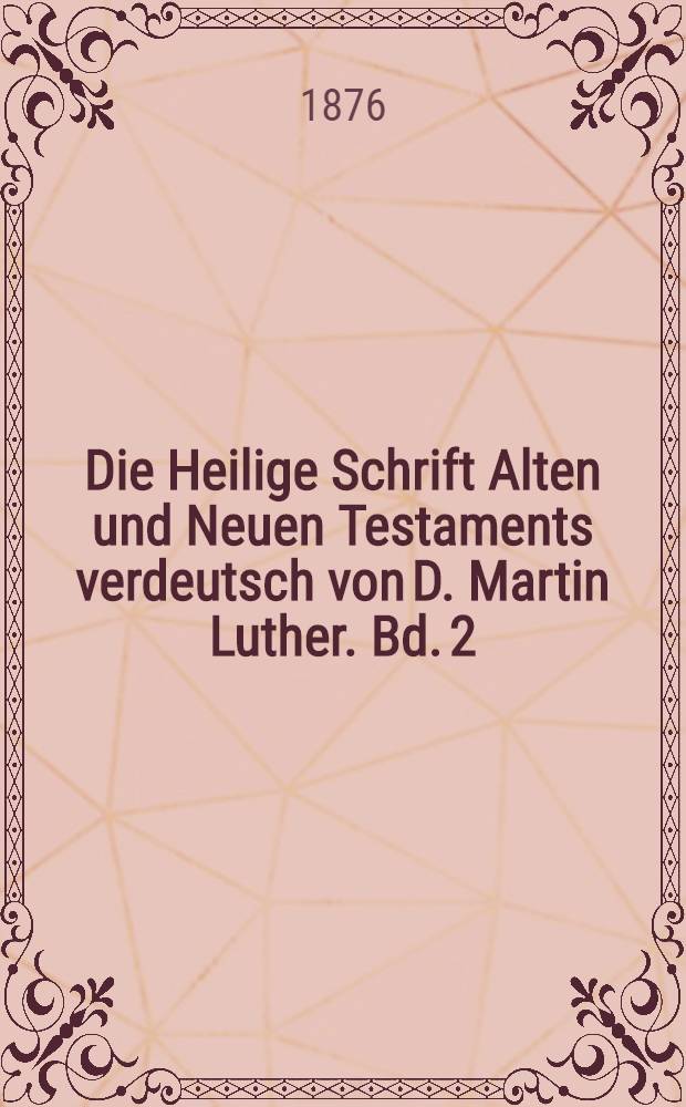 Die Heilige Schrift Alten und Neuen Testaments verdeutsch von D. Martin Luther. Bd. 2 : [Die Bücher des Alten Testaments