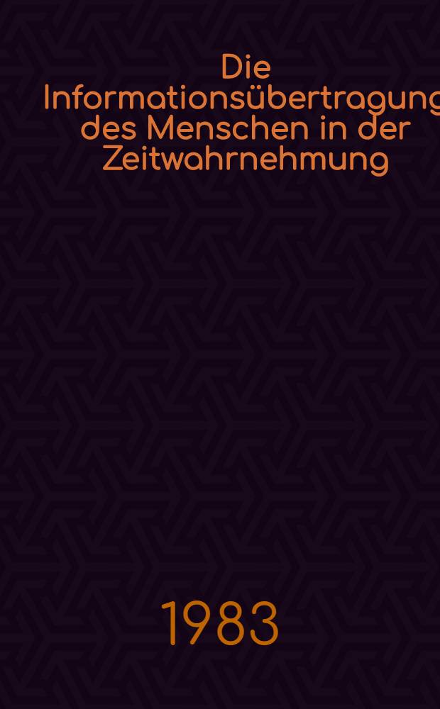 Die Informations&uuml;bertragung des Menschen in der Zeitwahrnehmung : Ihre Korrelation mit Intelligenz- u. Konzentrationsleistungen : Diss