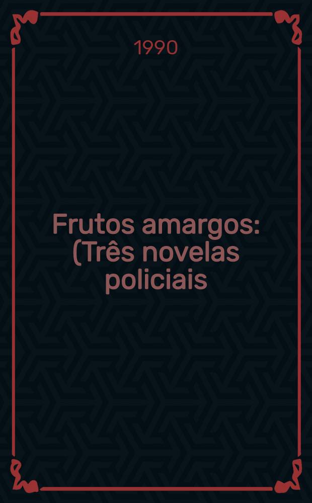 Frutos amargos : (Três novelas policiais)