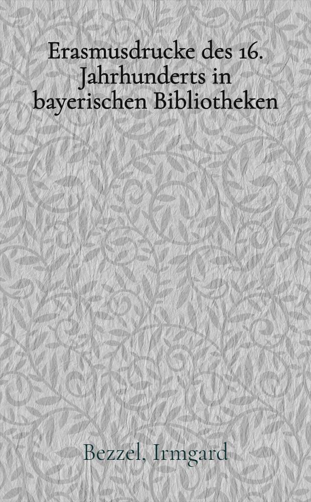 Erasmusdrucke des 16. Jahrhunderts in bayerischen Bibliotheken : Ein bibliogr. Verz