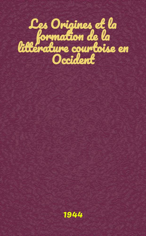 Les Origines et la formation de la littérature courtoise en Occident (500-1200)