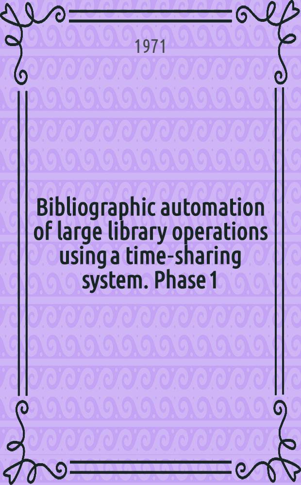 Bibliographic automation of large library operations using a time-sharing system. Phase 1 : April 1971