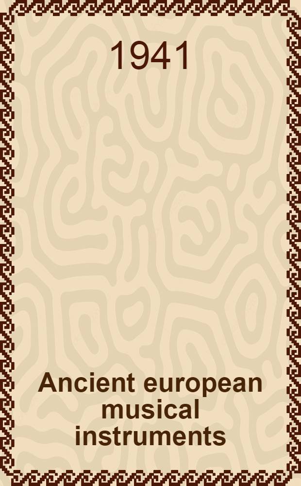 Ancient european musical instruments : An organological study of the musical instruments in the Leslie Lindsey Mason collection at the Museum of fine arts, Boston