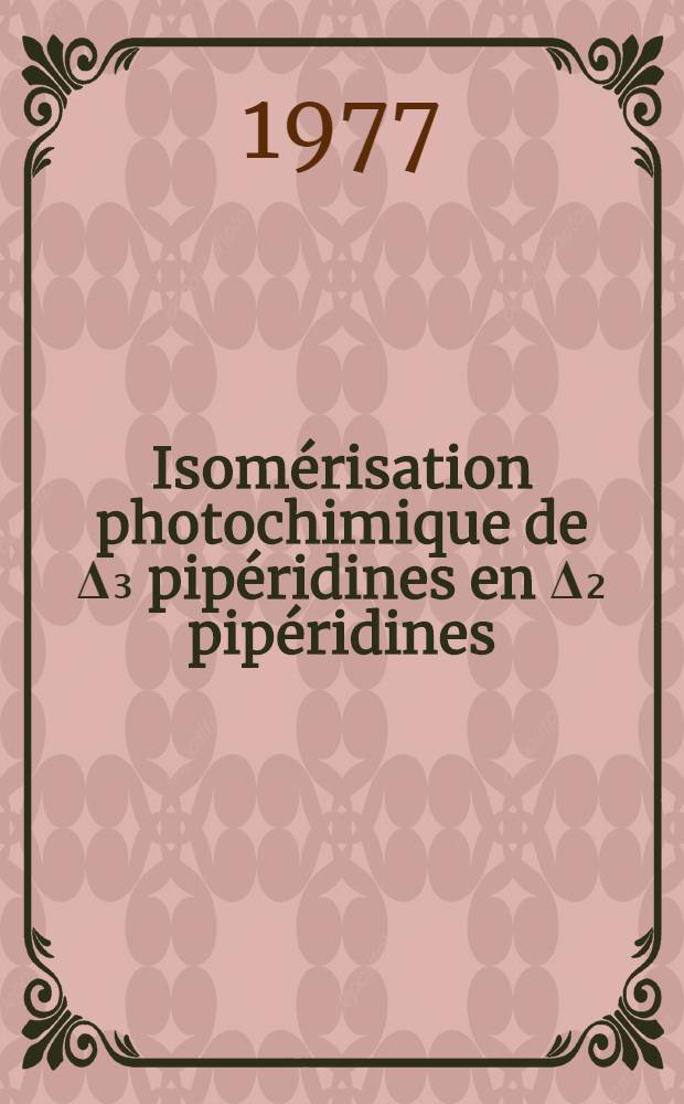 Isomérisation photochimique de Δ₃ pipéridines en Δ₂ pipéridines : Applications à la synthèse d'alcaloïdes : Thèse prés. à l'Univ. de Paris-Sud
