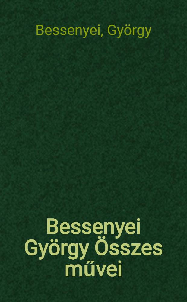Bessenyei György Összes művei : Filozófia, publicisztika, történetírás