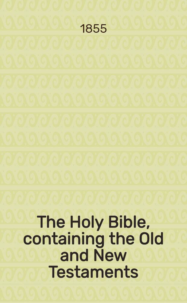The Holy Bible, containing the Old and New Testaments : Transl. out of the orig. tongues a. with the former translations diligently compared a. rev. by His Majesty's spec. command : Appointed to be read in churches