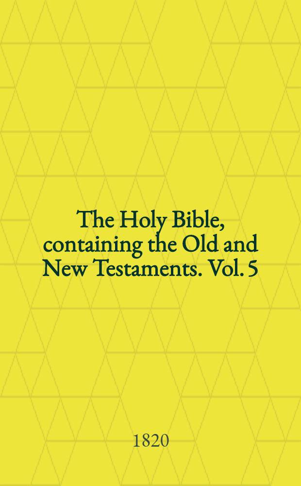 The Holy Bible, containing the Old and New Testaments. Vol. 5 : Containing the New Testament