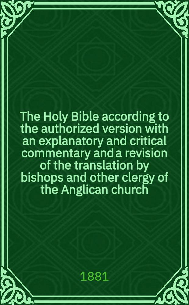 The Holy Bible according to the authorized version with an explanatory and critical commentary and a revision of the translation by bishops and other clergy of the Anglican church. Vol. 4 : Hebrews - the revelation of St.-John