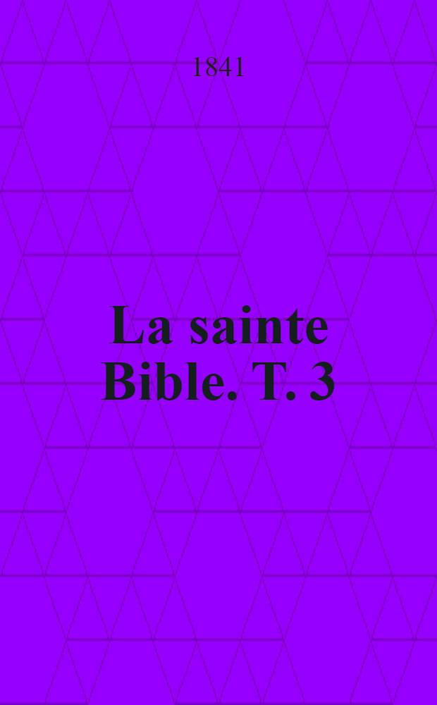 La sainte Bible. T. 3