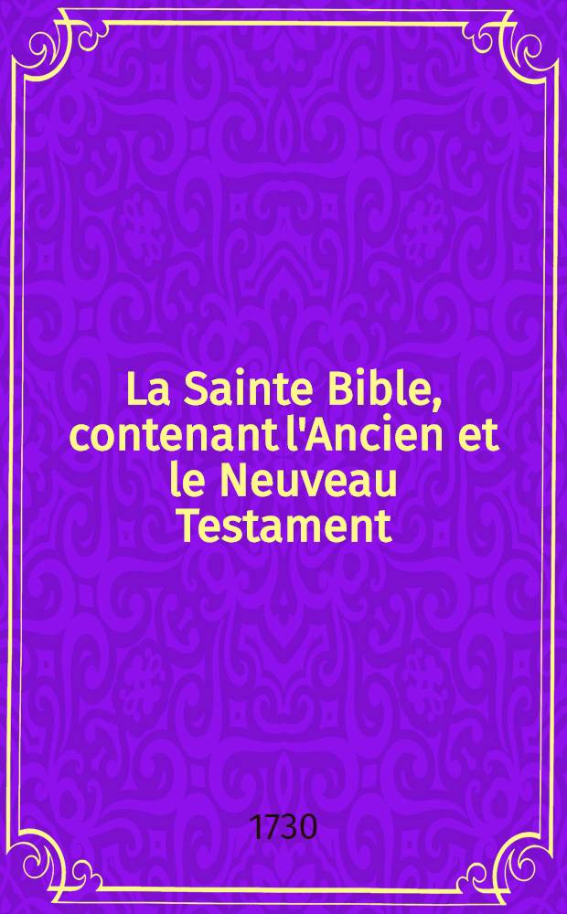 La Sainte Bible, contenant l'Ancien et le Neuveau Testament