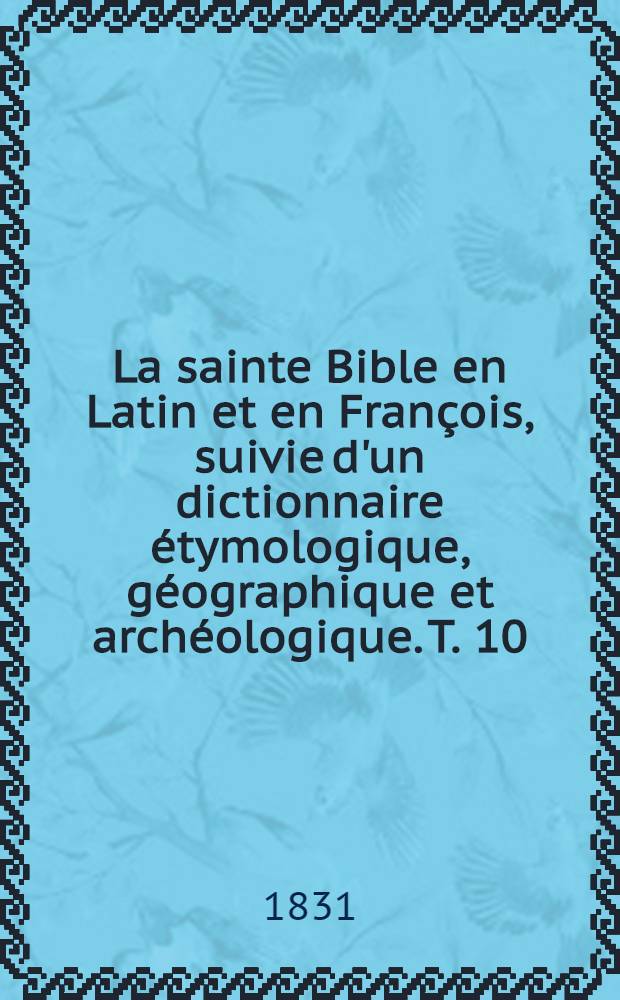 La sainte Bible en Latin et en François, suivie d'un dictionnaire étymologique, géographique et archéologique. T. 10 : [Les Évangiles de saint Matthieu, saint Marc et saint Luc]