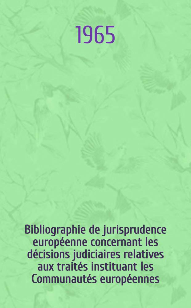 Bibliographie de jurisprudence européenne concernant les décisions judiciaires relatives aux traités instituant les Communautés européennes = Bibliografie van de rechterlijke en administratieve beslissingen met betrekking tot de verdragen waarbij de Europese gemeenschappen werden opgericht = Bibliografia della giurisprudenza europea riguardante le decisioni giudiziarie relative ai trattati istitutivi delle Comunità europee = Bibliographie zur europäischen Rechtsprechung betreffend die Entscheidung zu den Verträgen über die Gründung der europäischen Gemeinschaften