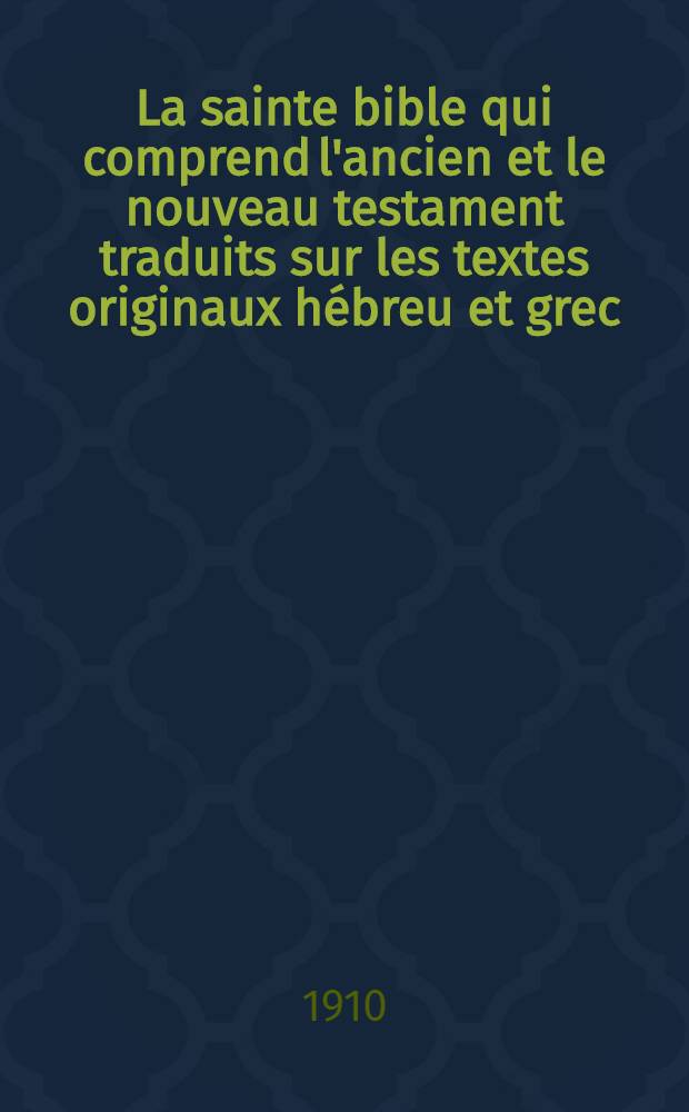 La sainte bible qui comprend l'ancien et le nouveau testament traduits sur les textes originaux hébreu et grec