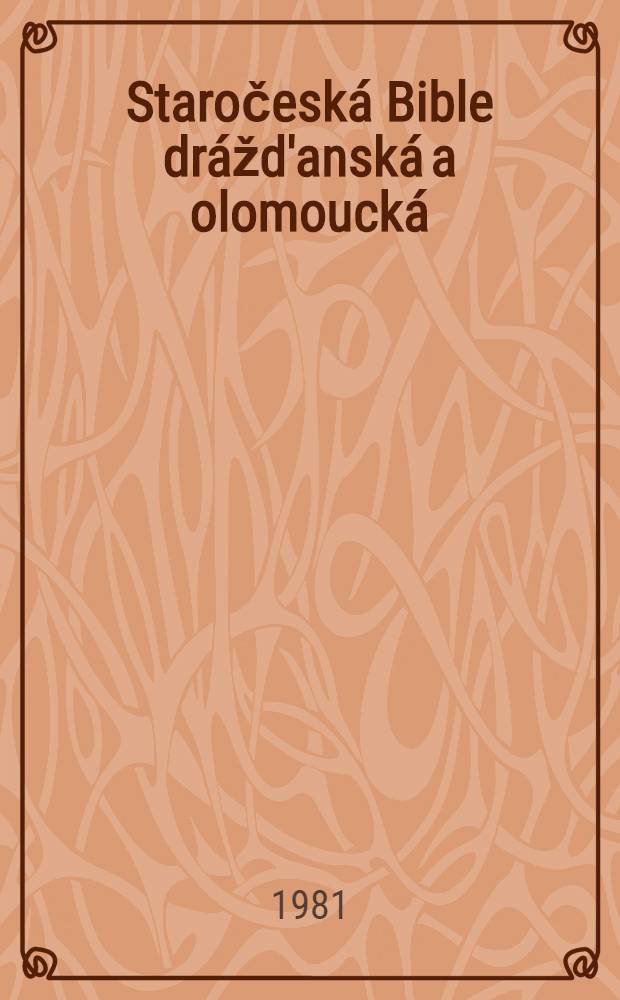 Staročeská Bible drážd'anská a olomoucká = Biblia palaebohema codicis Dresdensis ac Olomucensis : Krit. vyd nejstaršího čes. prekl. Biblie ze 14. st. : S. částmi Bible litoměřicko-třeboňské