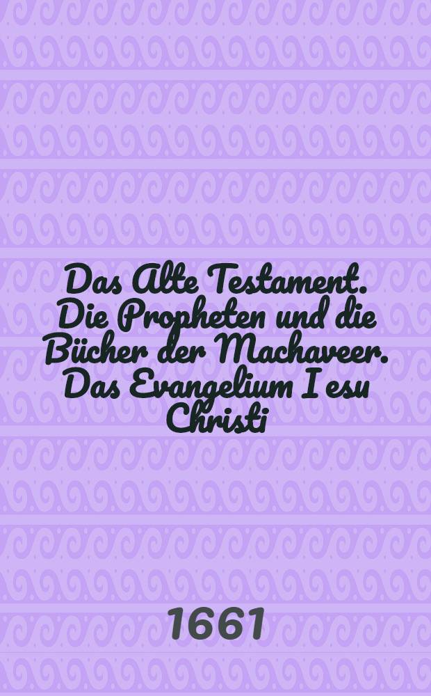 Das Alte Testament. Die Propheten und die Bücher der Machaveer. Das Evangelium Iesu Christi