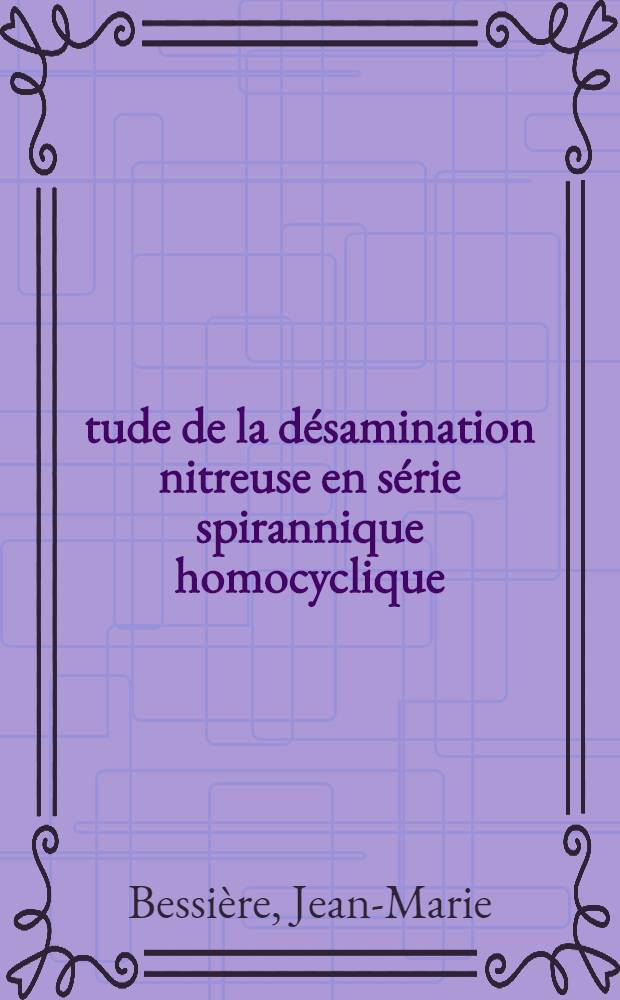 Étude de la désamination nitreuse en série spirannique homocyclique: 1-re thèse; Proposition donnée par la Faculté: 2-e thèse: Thèses présentées à la Faculté des sciences de l'Univ. de Montpellier / par Jean-Marie Bessière