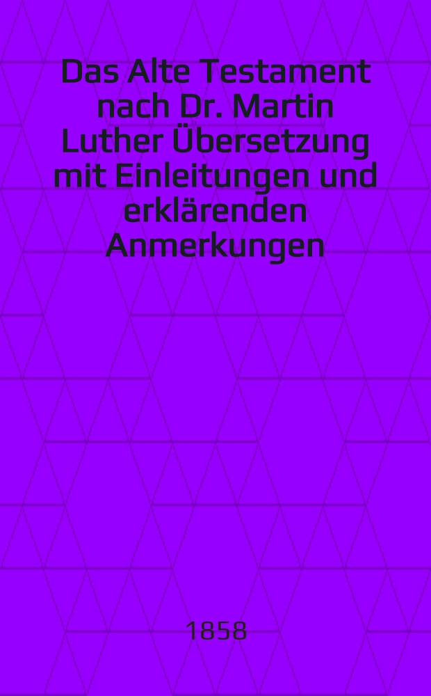 Das Alte Testament nach Dr. Martin Luther Übersetzung mit Einleitungen und erklärenden Anmerkungen