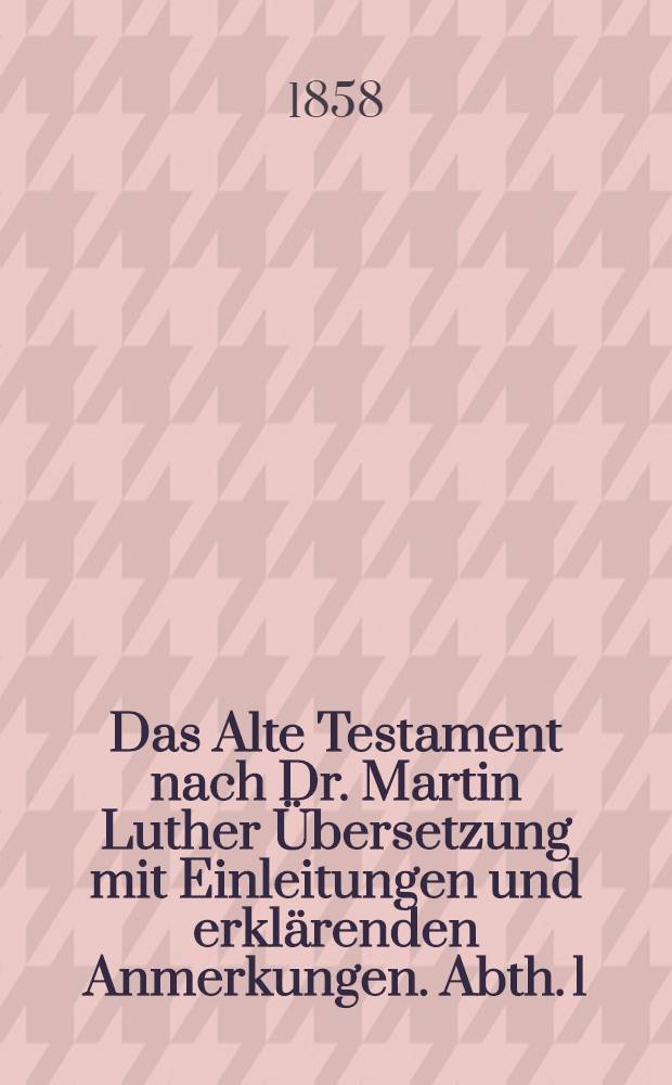 Das Alte Testament nach Dr. Martin Luther Übersetzung mit Einleitungen und erklärenden Anmerkungen. Abth. 1 : Jesaja, Jeremia, Hesekiel