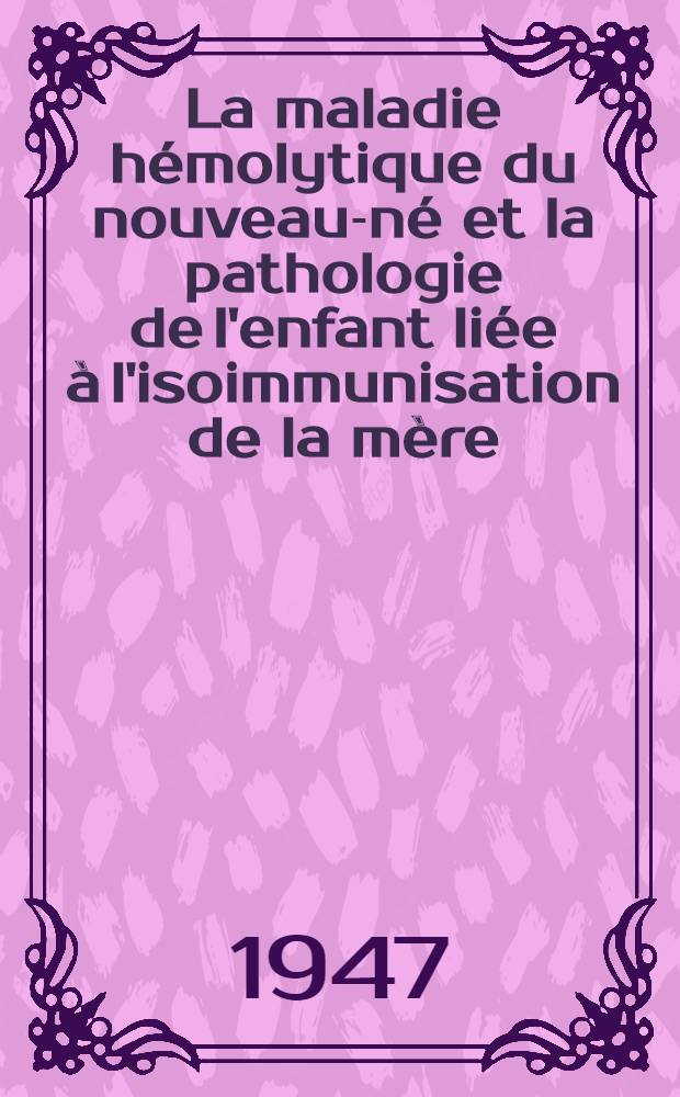 La maladie hémolytique du nouveau-né et la pathologie de l'enfant liée à l'isoimmunisation de la mère