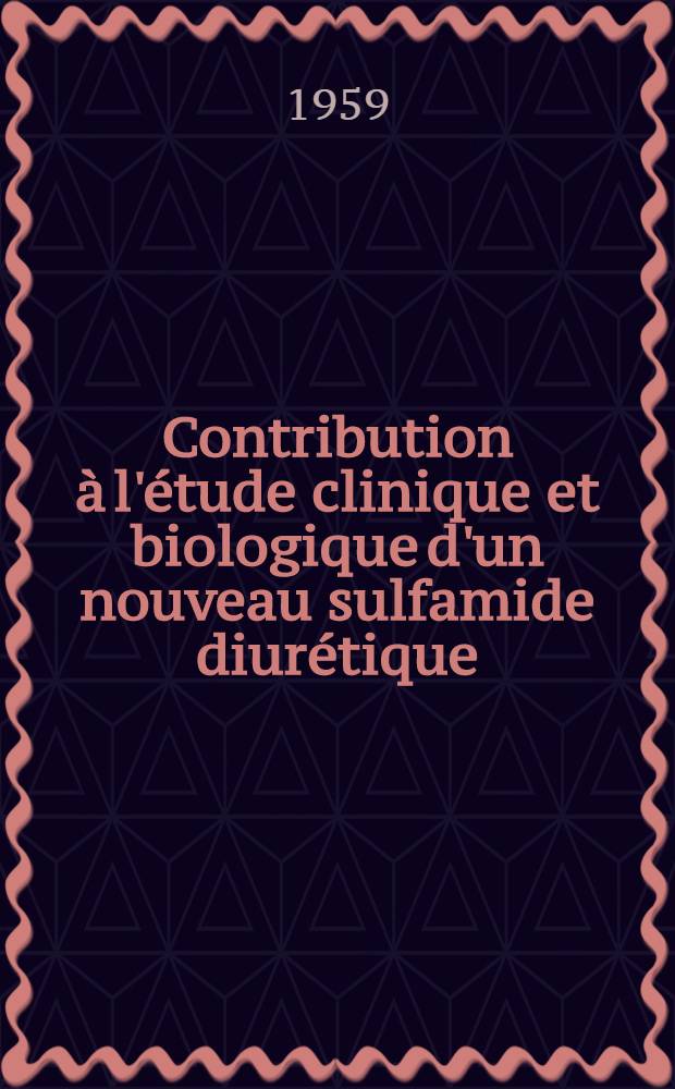 Contribution à l'étude clinique et biologique d'un nouveau sulfamide diurétique : Thèse pour le doctorat en méd. (diplôme d'État)