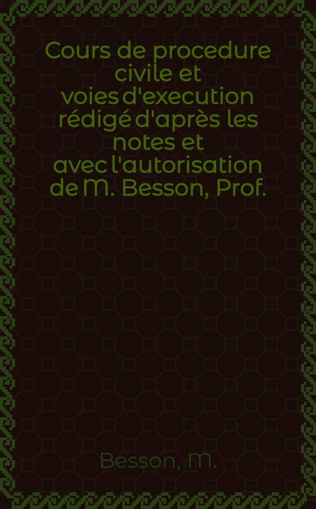 Cours de procedure civile et voies d'execution rédigé d'après les notes et avec l'autorisation de M. Besson, Prof. : Capacité 2-me année 1955-1956