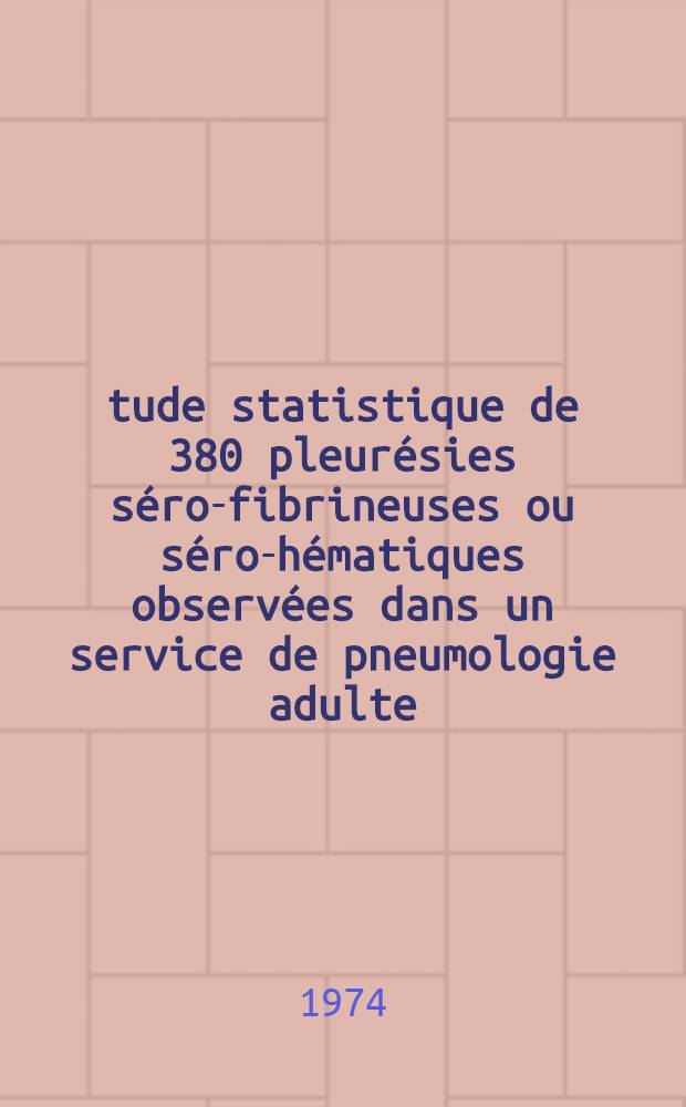 Étude statistique de 380 pleurésies séro-fibrineuses ou séro-hématiques observées dans un service de pneumologie adulte : Thèse