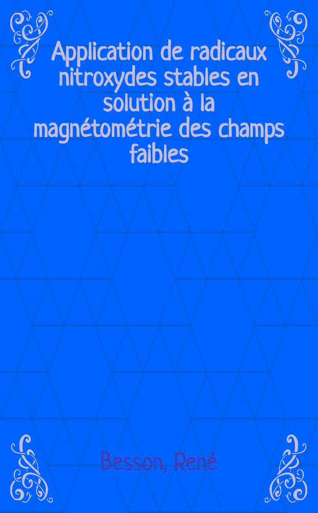 Application de radicaux nitroxydes stables en solution à la magnétométrie des champs faibles : Thèse prés. à la Fac. des sciences de l'Univ. de Grenoble