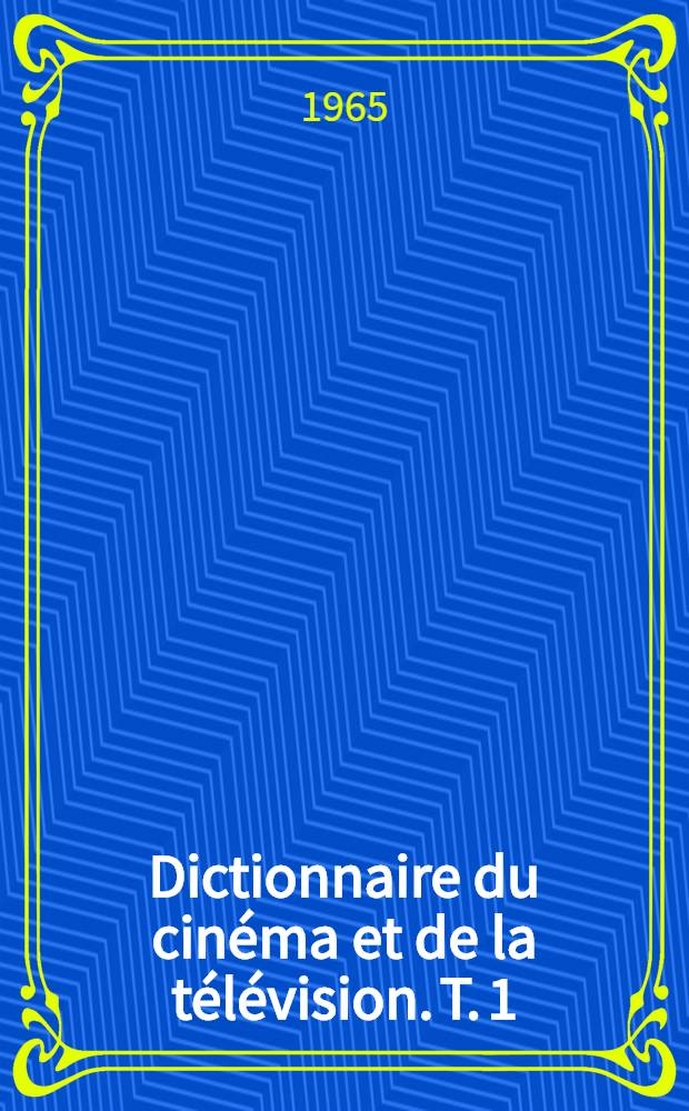 Dictionnaire du cinéma et de la télévision. T. 1 : A - B - C