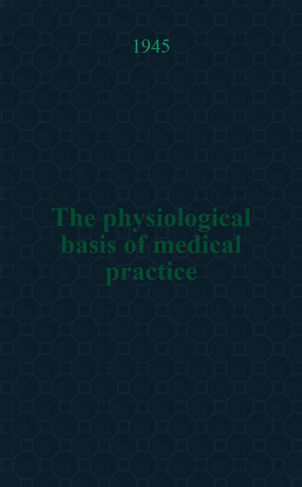 The physiological basis of medical practice : A University of Toronto text in applied physiology