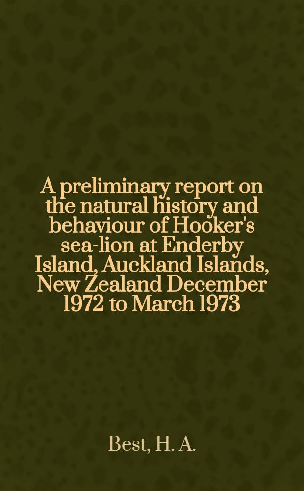 A preliminary report on the natural history and behaviour of Hooker's sea-lion at Enderby Island, Auckland Islands, New Zealand December 1972 to March 1973