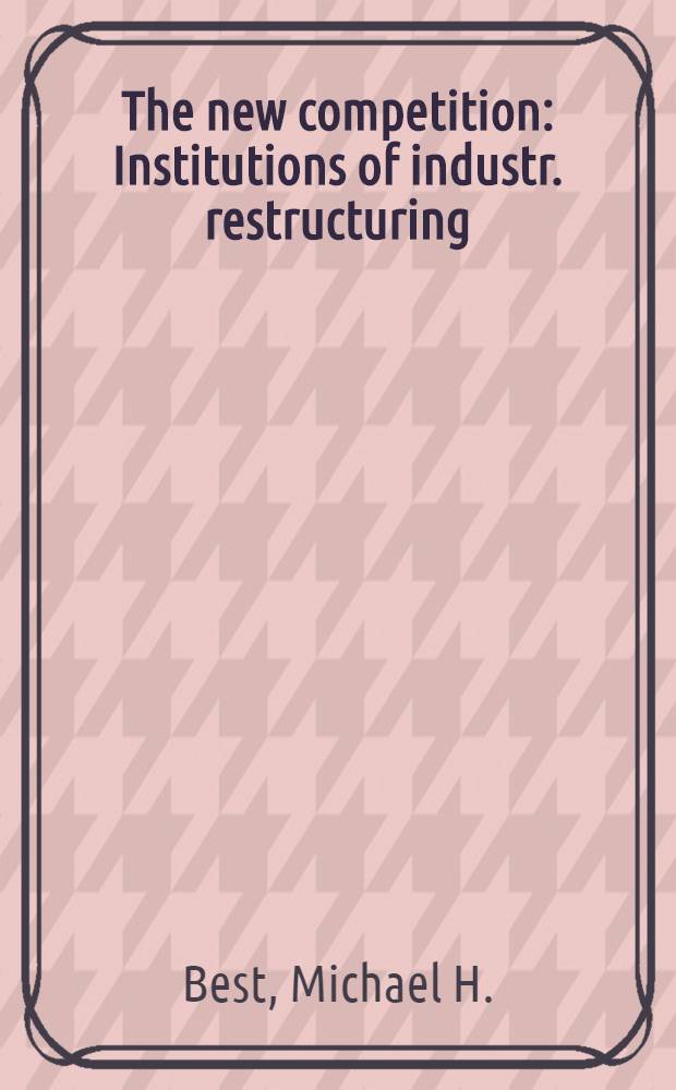 The new competition : Institutions of industr. restructuring