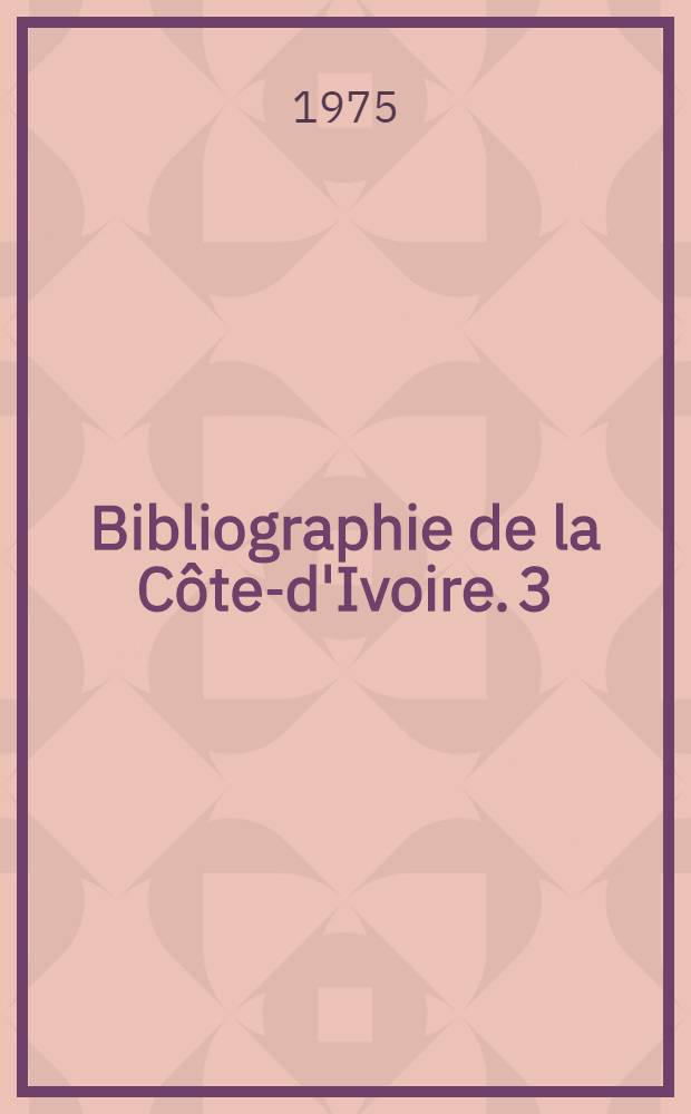 Bibliographie de la Côte-d'Ivoire. [3] : Sciences physiques et de la terre