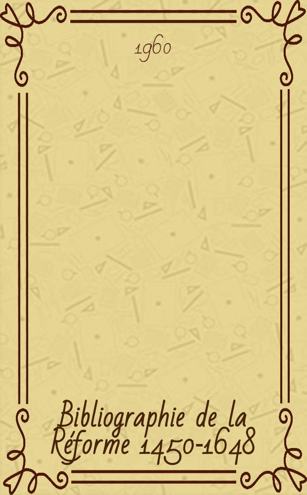 Bibliographie de la Réforme 1450-1648 : Ouvrages parus de 1940 à 1955