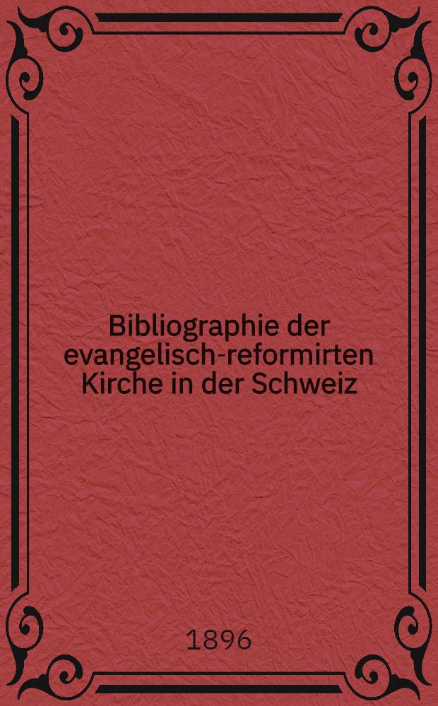 Bibliographie der evangelisch-reformirten Kirche in der Schweiz