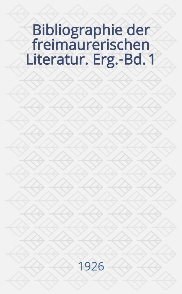 Bibliographie der freimaurerischen Literatur. Erg.-Bd. 1