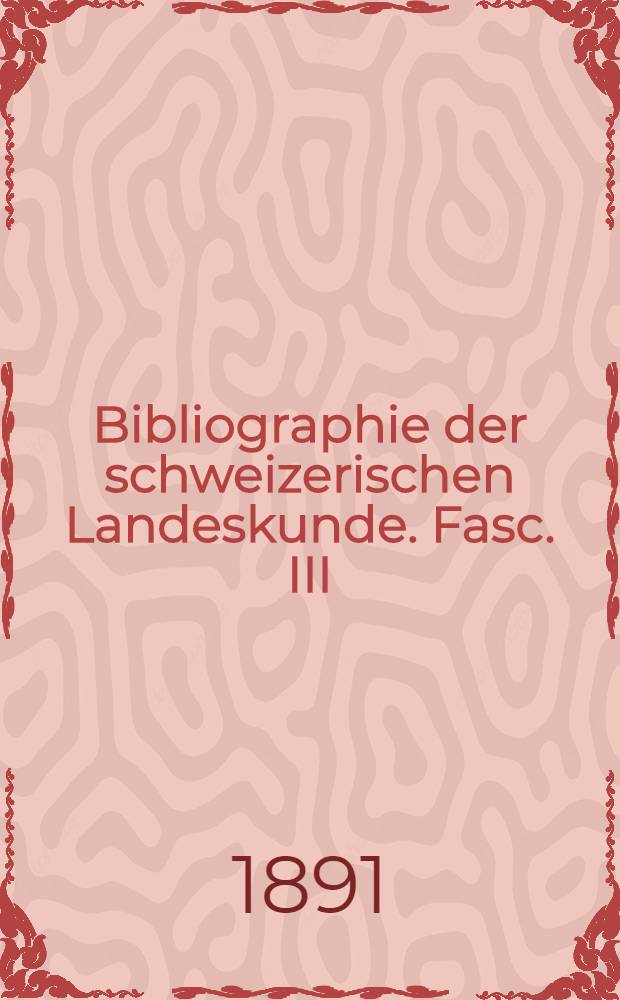 Bibliographie der schweizerischen Landeskunde. Fasc. III : Landes- und Reisebeschreibungen