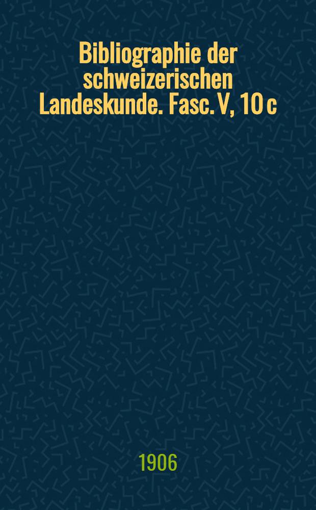 Bibliographie der schweizerischen Landeskunde. Fasc. V, 10 c : Erziehungs- und Unterrichtswesen