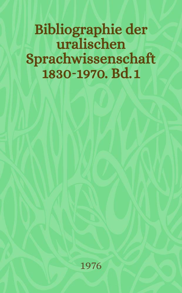 Bibliographie der uralischen Sprachwissenschaft 1830-1970. Bd. 1 : Ungarisch