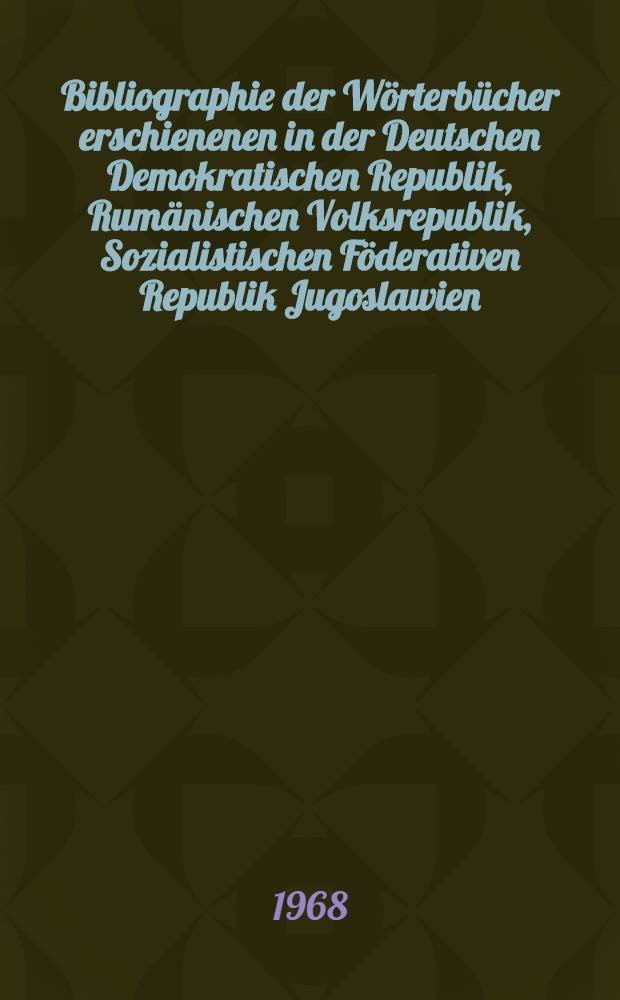 Bibliographie der Wörterbücher erschienenen in der Deutschen Demokratischen Republik, Rumänischen Volksrepublik, Sozialistischen Föderativen Republik Jugoslawien, Tschechoslowakischen Sozialistischen Republik, Ungarischen Volksrepublik, Union der Sozialistischen Sowjetrepubliken, Volksrepublik Bulgarien, Volksrepublik China, Volksrepublik Polen. 1962/1964