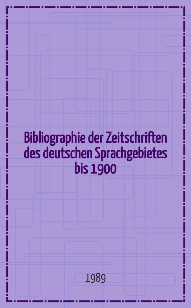 Bibliographie der Zeitschriften des deutschen Sprachgebietes bis 1900 : In 4 Bd. Bd. 4 : Register zur Bibliographie der Zeitschriften des deutschen Sprachgebietes von den Anfängen bis 1900