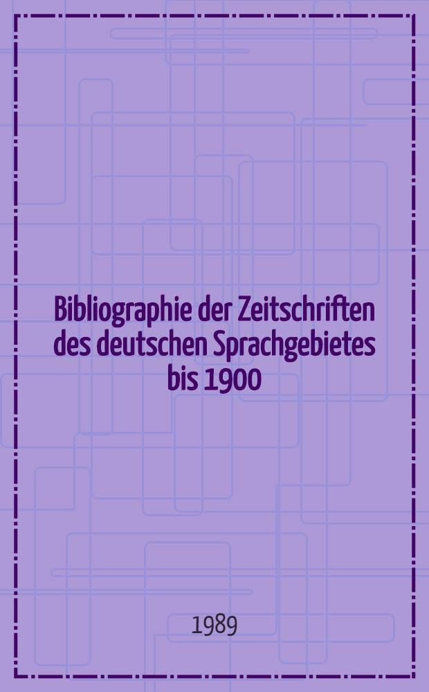 Bibliographie der Zeitschriften des deutschen Sprachgebietes bis 1900 : In 4 Bd. Bd. 4 : Register zur Bibliographie der Zeitschriften des deutschen Sprachgebietes von den Anfängen bis 1900