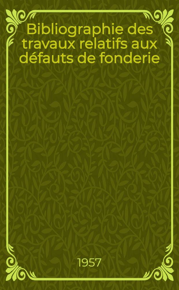 Bibliographie des travaux relatifs aux défauts de fonderie : Fasc. 1-5